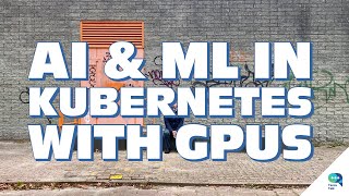 Tanzu Talk: Machine Learning in Kubernetes with GPUs